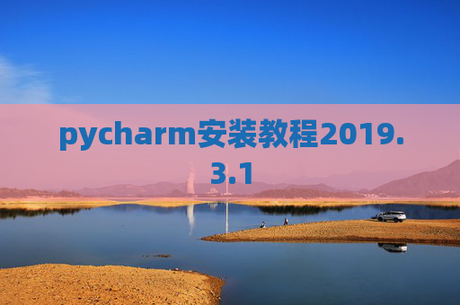 pycharm安装教程2019.3.1 pycharm安装教程2019.3.1